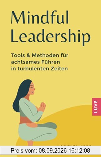 Mindful Leadership: Tools & Methoden für achtsames Führen in turbulenten Zeiten