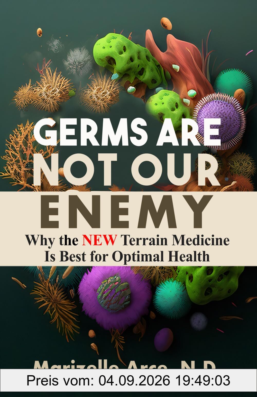 Germs Are Not Our Enemy: Why the New Terrain Medicine Is Best for Optimal Health