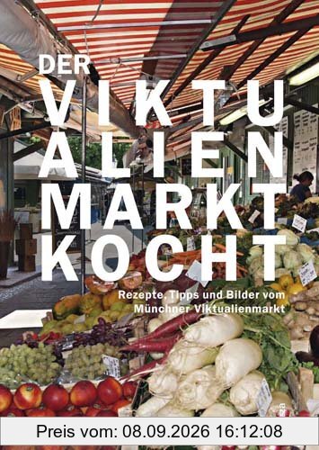 Der Viktualienmarkt kocht. Rezepte, Tipps und Bilder vom Münchner Viktualienmarkt