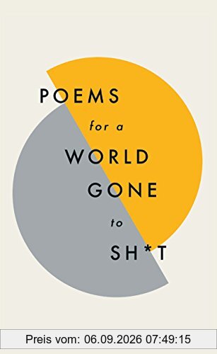 Poems for a world gone to sh*t: the amazing power of poetry to make even the most f**ked up times feel better