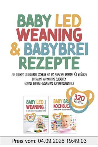 BABY LED WEANING & BABYBREI REZEPTE: 2 in 1 Beikost und Breifrei Kochbuch mit 320 einfachen Rezepten für Anfänger | Entspannt Babynahrung zubereiten | Gesunde Babybrei-Rezepte und BLW Grundlagenbuch