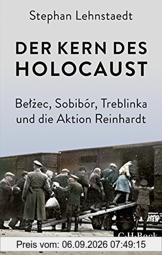 Der Kern des Holocaust: Belżec, Sobibór, Treblinka und die Aktion Reinhardt
