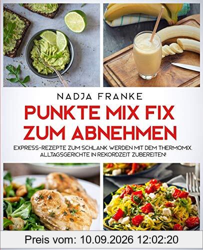 Punkte Mix Fix zum Abnehmen: Express-Rezepte zum schlank werden mit dem Thermomix. Alltagsgerichte in Rekordzeit zubereiten!