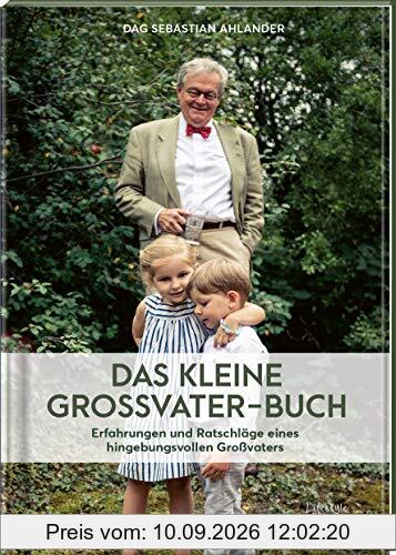 Das kleine Großvater-Buch: Erfahrungen und Ratschläge eines hingebungsvollen Großvaters
