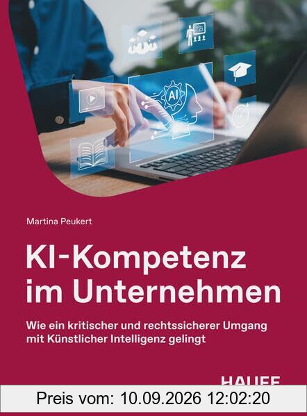 KI-Kompetenz im Unternehmen: Wie ein kritischer und rechtssicherer Umgang mit Künstlicher Intelligenz gelingt (Haufe Fachbuch)