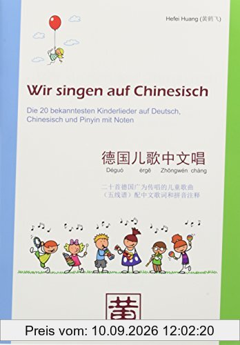 Wir singen auf Chinesisch: Die 20 bekanntesten Kinderlieder auf Deutsch, Chinesisch und Pinyin mit Noten