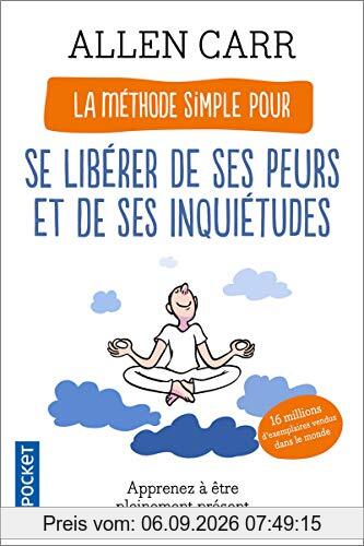 La méthode simple pour se libérer de ses peurs et de ses inquiétudes : apprenez à être pleinement présent