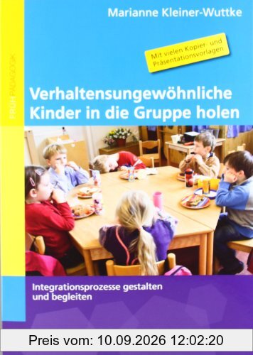 Verhaltensungewöhnliche Kinder in die Gruppe holen: Integrationsprozesse gestalten und begleiten