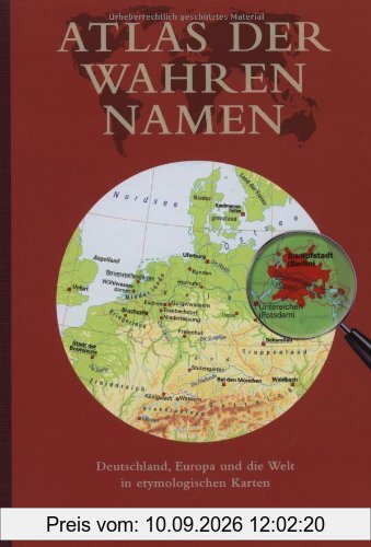 Atlas der wahren Namen: Deutschland, Europa und die Welt in etymologischen Karten
