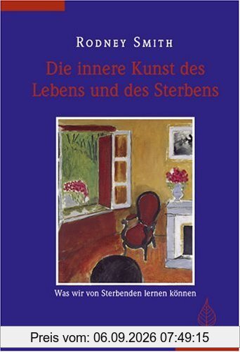 Die innere Kunst des Lebens und des Sterbens: Was wir von Sterbenden lernen können