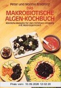 Das makrobiotische Algen-Kochbuch: Köstliche Rezepte für den richtigen Umgang mit Meeresgemüsen