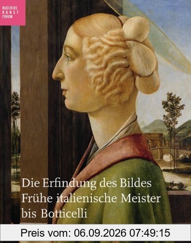 Die Erfindung des Bildes: Frühe italienische Meister bis Botticelli; Katalogbuch zur Ausstellung in Hamburg, Bucerius Kunstforum, 01.10.2011-08.01.2012