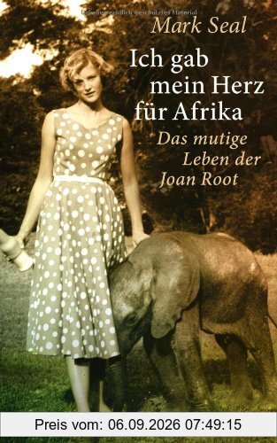 Ich gab mein Herz für Afrika: Das mutige Leben der Joan Root