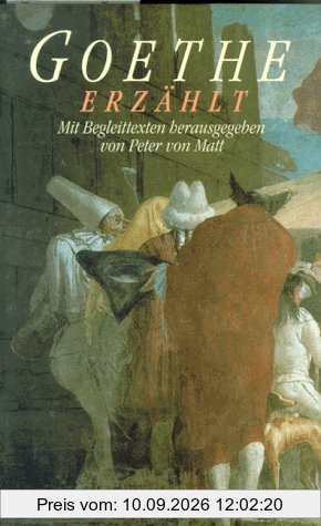 Goethe erzählt: Geschichten, Märchen, Schilderungen, Abenteuer und Geständnisse