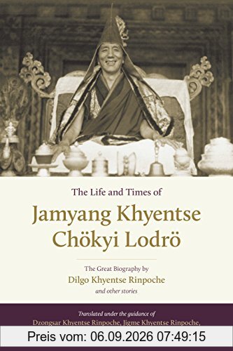 The Life and Times of Jamyang Khyentse Chökyi Lodrö: The Great Biography by Dilgo Khyentse Rinpoche and Other Stories