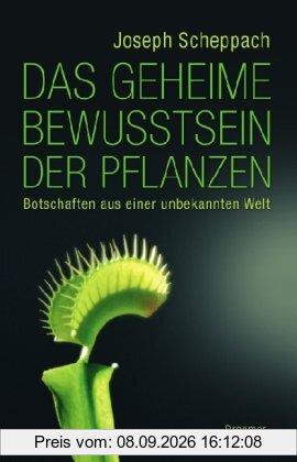 Das geheime Bewusstsein der Pflanzen: Botschaften aus einer unbekannten Welt