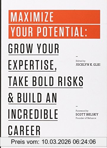 Glei, Jocelyn K. Maximize Your Potential, Grow Your Expertise, Take Bold Risks & Build An Incredible Career (The 99U Book Series)
