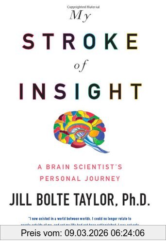 Taylor, Jill Bolte, Ph.D. My Stroke Of Insight, A Brain Scientist's Personal Journey