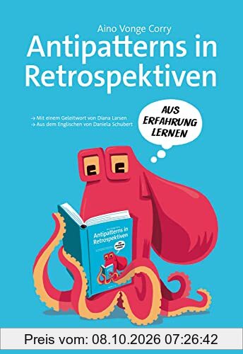 Antipatterns in Retrospektiven – Mit einem Geleitwort von Diana Larsen / Aus dem Engl. v. Daniela Schubert: Aus Erfahrung lernen