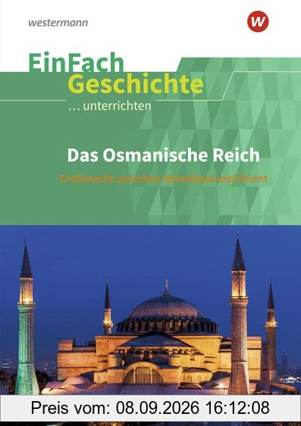 EinFach Geschichte ...unterrichten: Das Osmanische Reich: Ordnungsmacht von Belgrad bis Bagdad, vom Kaukasus bis nach Nordafrika: Das Osmanische Reich Großmacht zwischen Abendland und Orient