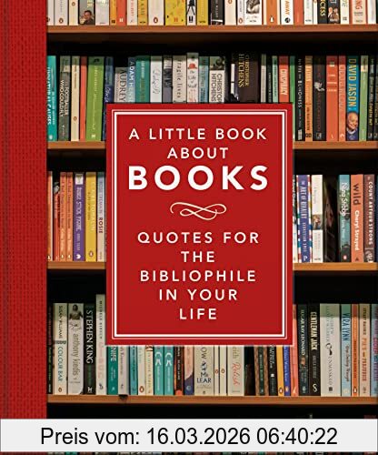 Marcus Leaver A Little Book Of Books, Quotes For The Bibliophile In Your Life (Little Books Of Literature, 6, Band 6)