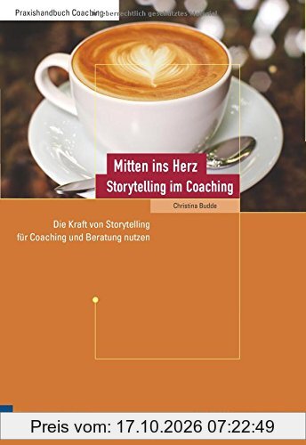 Mitten ins Herz - Storytelling im Coaching: Die Kraft von Storytelling für Coaching und Beratung nutzen (Edition Training aktuell)