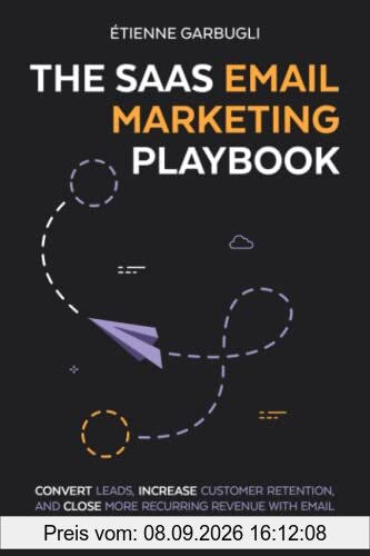 The SaaS Email Marketing Playbook: Convert Leads, Increase Customer Retention, and Close More Recurring Revenue With Email