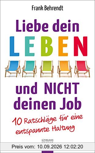 Liebe dein Leben und nicht deinen Job.: 10 Ratschläge für eine entspannte Haltung