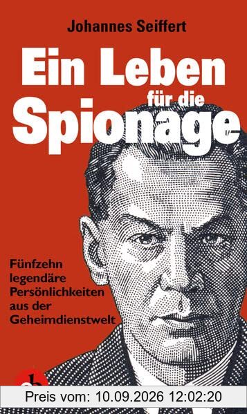 Ein Leben für die Spionage: Fünfzehn legendäre Persönlichkeiten aus der Geheimdienstwelt: Fünfzehn populäre Persönlichkeiten aus der Geheimdienstwelt