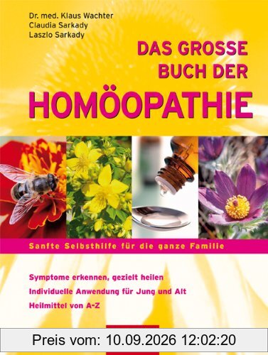 Das große Buch der Homöopathie: Sanfte Selbsthilfe für die ganze Familie. Symptome erkennen, gezielt heilen / Individuelle Anwendungen für Jung und Alt / Heilmittel von A-Z