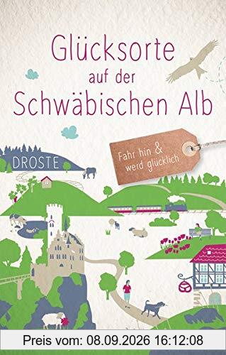 Glücksorte auf der Schwäbischen Alb: Fahr hin und werd glücklich