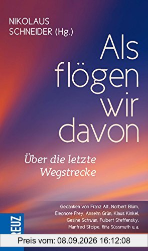 Als flögen wir davon: Über die letzte Wegstrecke