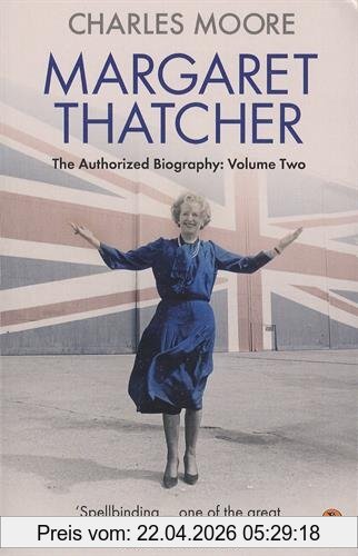 Charles Moore Margaret Thatcher, The Authorized Biography, Volume Two, Everything She Wants