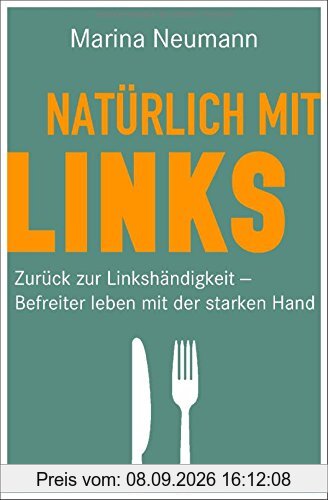 Natürlich mit links: Zurück zur Linkshändigkeit - Befreiter leben mit der starken Hand