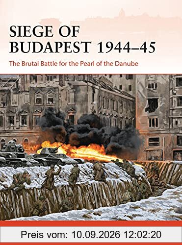 Siege of Budapest 1944–45: The Brutal Battle for the Pearl of the Danube (Campaign)