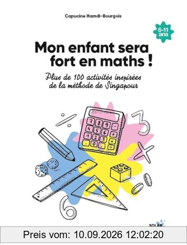 Mon enfant sera fort en maths ! : plus de 100 activités inspirées de la méthode de Singapour : 6-11 ans
