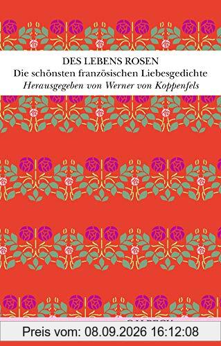 Des Lebens Rosen: Die schönsten französischen Liebesgedichte