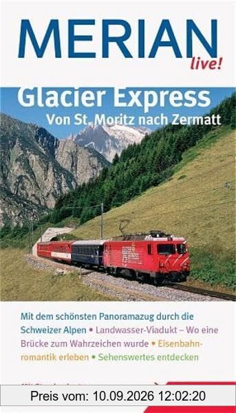 Glacier Express. Von St. Moritz nach Zermatt: Mit dem schönsten Panoramazug durch die Schweizer Alpen. Landwasser-Viadukt - Wo eine Brücke zum ... Sehenswertes entdecken (MERIAN live!)