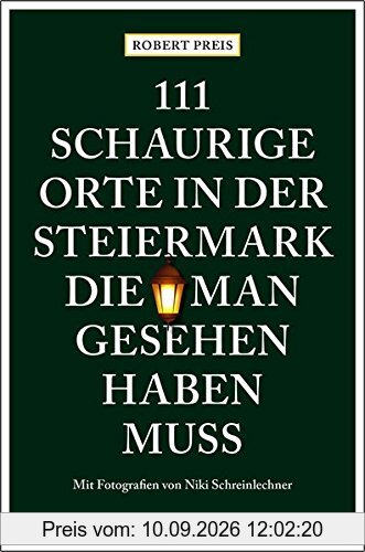 111 schaurige Orte in der Steiermark, die man gesehen haben muss: Reiseführer (111 Orte ...)