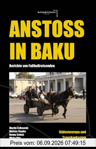 Anstoß in Baku: Berichte von Fußballreisenden Südosteuropa & Transkaukasien