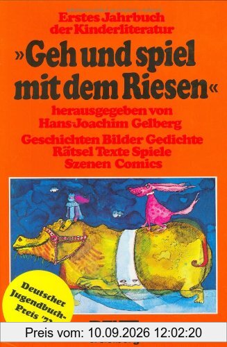 Geh und spiel mit dem Riesen: Erstes Jahrbuch der Kinderliteratur: Geschichten, Bilder, Gedichte, Rätsel, Texte, Spiele, Szenen, Comics