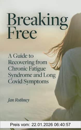Jan Rothney Breaking Free From Chronic Fatigue And Long Covid Symptoms, A Guide To Recovering From Chronic Fatigue Syndrome And Long Covid Symptoms