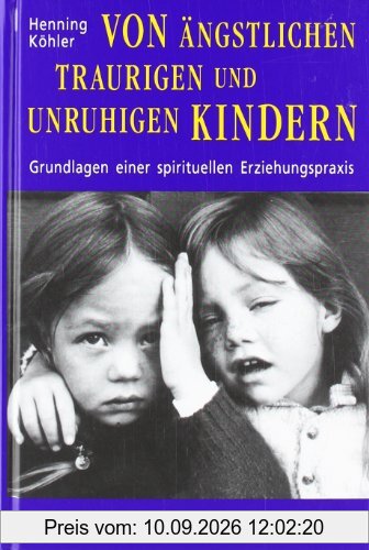 Von ängstlichen, traurigen und unruhigen Kindern: Grundlagen einer spirituellen Erziehungspraxis