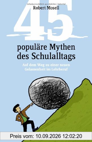 45 populäre Mythen des Schulalltags: Auf dem Weg zu einer neuen Gelassenheit im Lehrberuf