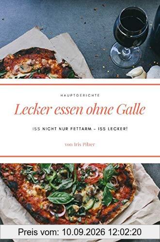 Lecker essen ohne Galle: Hauptgerichte: Iss nicht nur fettarm – iss lecker!