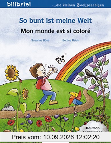 So bunt ist meine Welt: Mon monde est si coloré / Kinderbuch Deutsch-Französisch