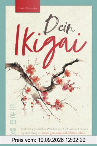 Dein Ikigai – Finde mit japanischer Weisheit und Gelassenheit deinen eigenen Weg zu einem gesunden und erfüllten Leben