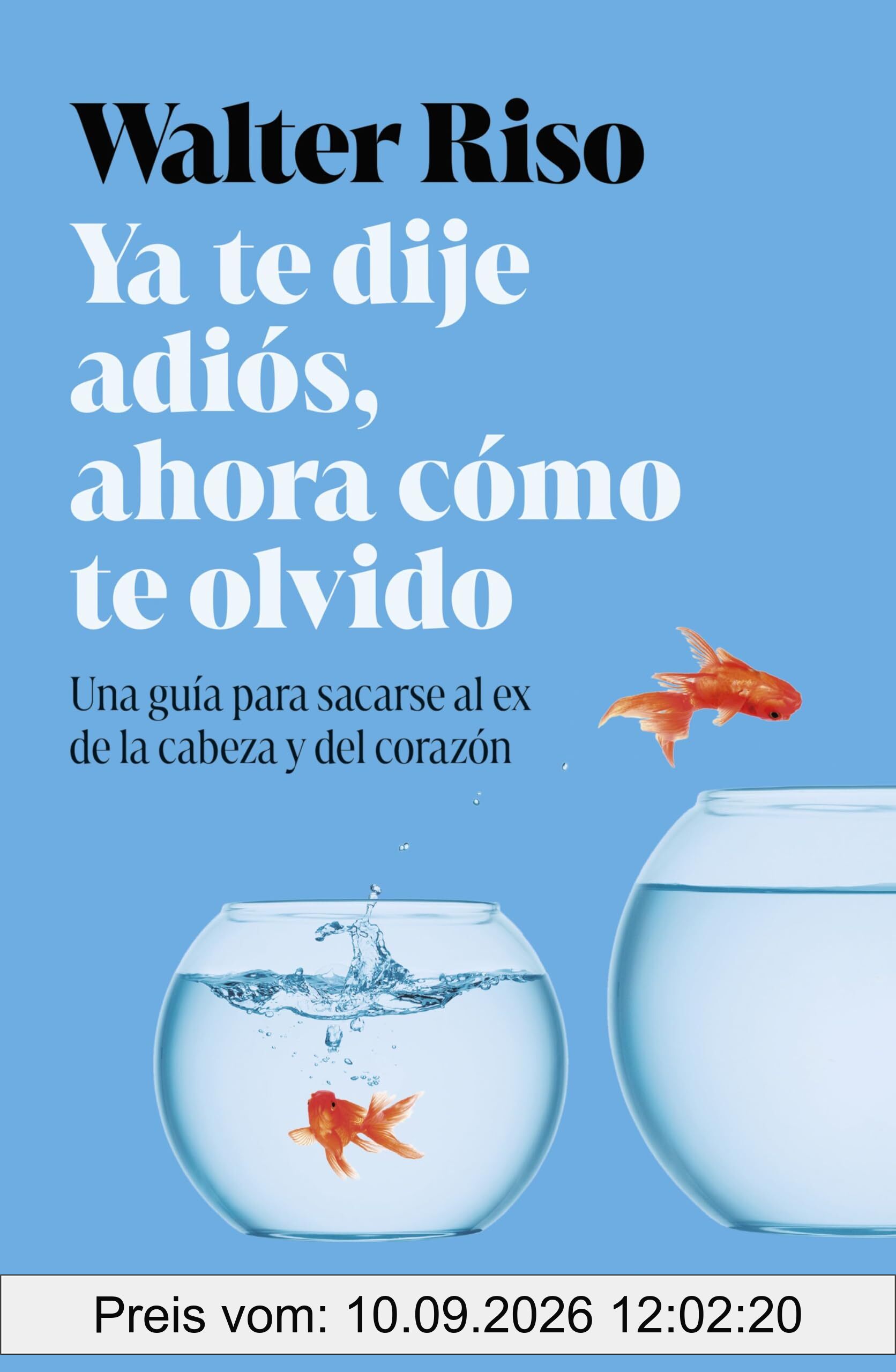 Ya te dije adiós, ahora cómo te olvido: Una guía para sacarse al ex de la cabeza y del corazón (Nueva Biblioteca Walter Riso)