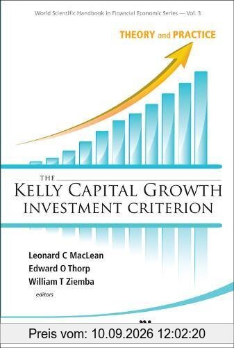 KELLY CAPITAL GROWTH INVESTMENT CRITERION, THE: THEORY AND PRACTICE (World Scientific Handbook in Financial Economic Series, Band 3)