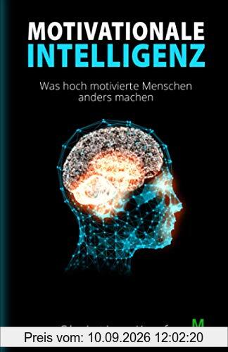 MOTIVATIONALE INTELLIGENZ (Motivationsbuch): Lernen Sie, wie hoch motivierte Menschen durch ein intelligentes Mindset ihre Gewohnheiten ändern und uneingeschränkte Selbstdisziplin erlangen